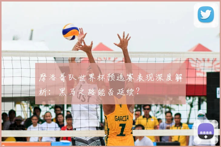 摩洛哥队世界杯预选赛表现深度解析:黑马之路能否延续?