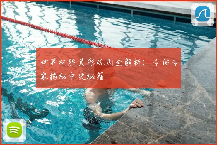 世界杯胜负彩规则全解析：专访专家揭秘中奖秘籍