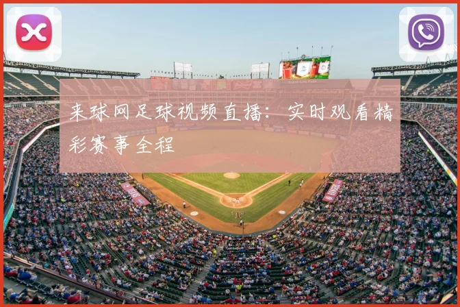 来球网足球视频直播：实时观看精彩赛事全程