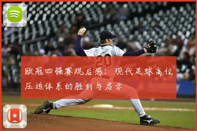 欧冠四强赛观后感：现代足球高位压迫体系的胜利与启示