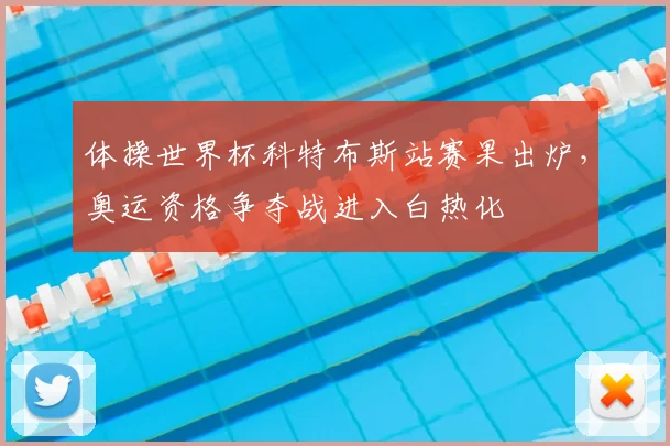 体操世界杯科特布斯站赛果出炉，奥运资格争夺战进入白热化