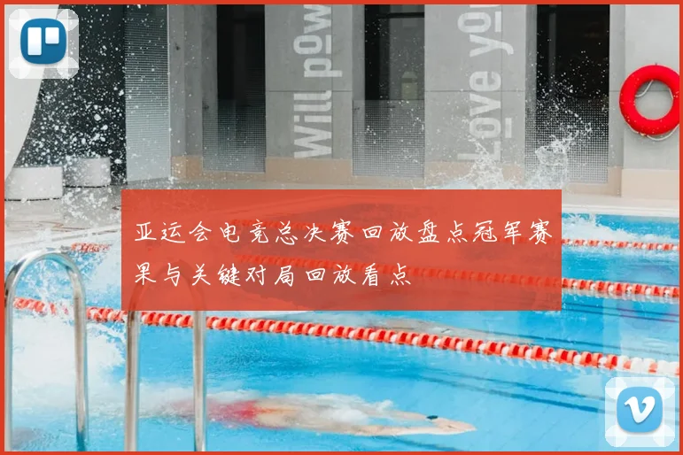 亚运会电竞总决赛回放盘点冠军赛果与关键对局回放看点